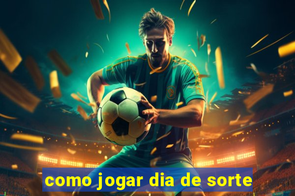 como jogar dia de sorte